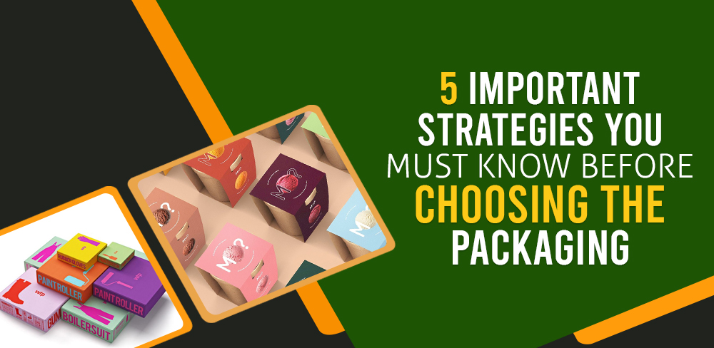 5 important strategies you must know before choosing the packaging