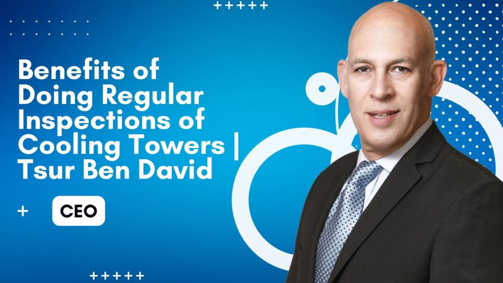 Benefits of Doing Regular Inspections of Cooling Towers | Tsur Ben David