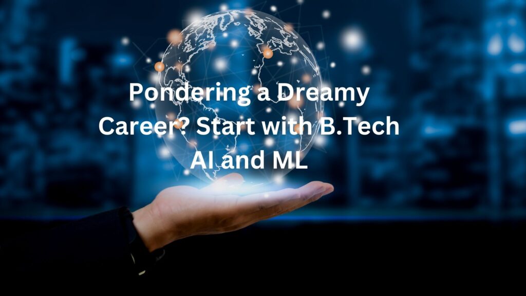 Pondering a Dreamy Career? Start with B.Tech AI and ML